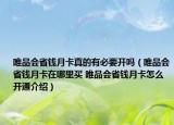 唯品會(huì)省錢月卡真的有必要開(kāi)嗎（唯品會(huì)省錢月卡在哪里買 唯品會(huì)省錢月卡怎么開(kāi)通介紹）