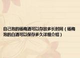 自己泡的楊梅酒可以存放多長時(shí)間（楊梅泡的白酒可以保存多久詳細(xì)介紹）