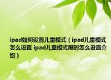 ipad如何設(shè)置兒童模式（ipad兒童模式怎么設(shè)置 ipad兒童模式限時(shí)怎么設(shè)置介紹）