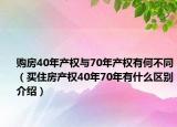 購(gòu)房40年產(chǎn)權(quán)與70年產(chǎn)權(quán)有何不同（買住房產(chǎn)權(quán)40年70年有什么區(qū)別介紹）
