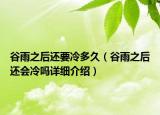 谷雨之后還要冷多久（谷雨之后還會冷嗎詳細介紹）