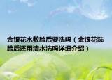 金銀花水敷臉后要洗嗎（金銀花洗臉后還用清水洗嗎詳細介紹）