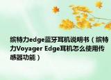 繽特力edge藍(lán)牙耳機(jī)說(shuō)明書(shū)（繽特力Voyager Edge耳機(jī)怎么使用傳感器功能）