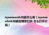 iqooneonfc功能怎么用（iqooneo5nfc功能在哪里打開 怎么打開介紹）