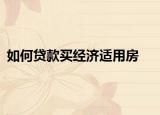 如何貸款買經(jīng)濟適用房