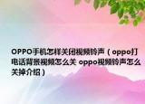OPPO手機怎樣關(guān)閉視頻鈴聲（oppo打電話背景視頻怎么關(guān) oppo視頻鈴聲怎么關(guān)掉介紹）