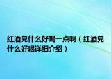 紅酒兌什么好喝一點啊（紅酒兌什么好喝詳細介紹）