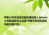 蘋果12手機(jī)耳返功能在哪設(shè)置（iphone13耳機(jī)返聽怎么設(shè)置 蘋果手機(jī)耳機(jī)返聽功能在哪介紹）