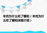 羊肉為什么吃了暖和（羊肉為什么吃了暖和詳細(xì)介紹）