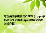 怎么關(guān)閉手機(jī)震動(dòng)OPPO（oppo手機(jī)怎么關(guān)閉震動(dòng) oppo的震動(dòng)怎么關(guān)掉介紹）