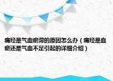 痛經(jīng)是氣血瘀滯的原因怎么辦（痛經(jīng)是血瘀還是氣血不足引起的詳細介紹）