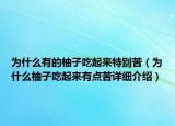 為什么有的柚子吃起來特別苦（為什么柚子吃起來有點苦詳細介紹）