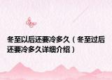 冬至以后還要冷多久（冬至過后還要冷多久詳細介紹）