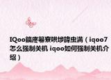 IQoo鎬庝箞寮哄埗鍏蟲満（iqoo7怎么強(qiáng)制關(guān)機(jī) iqoo如何強(qiáng)制關(guān)機(jī)介紹）