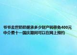 爺爺去世奶奶繼承多少財產(chǎn)轉(zhuǎn)移免400元中介費(fèi)十一國慶期間可以在網(wǎng)上預(yù)約