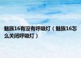 魅族16有沒(méi)有呼吸燈（魅族16怎么關(guān)閉呼吸燈）