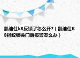 凱迪仕k8反鎖了怎么開?（凱迪仕K8指紋鎖關(guān)門后報警怎么辦）