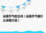 谷雨節(jié)氣的古詩(shī)（谷雨節(jié)氣做什么詳細(xì)介紹）
