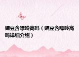豌豆含嘌呤高嗎（豌豆含嘌呤高嗎詳細介紹）