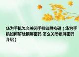 華為手機怎么關(guān)閉手機鎖屏密碼（華為手機如何解除鎖屏密碼 怎么關(guān)閉鎖屏密碼介紹）