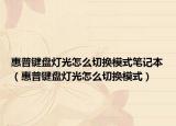 惠普鍵盤燈光怎么切換模式筆記本（惠普鍵盤燈光怎么切換模式）