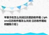 蘋果手機(jī)怎么關(guān)閉日歷里的收件箱（iphone日歷收件箱怎么關(guān)閉 日歷收件箱如何刪除介紹）