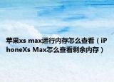 蘋果xs max運(yùn)行內(nèi)存怎么查看（iPhoneXs Max怎么查看剩余內(nèi)存）