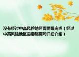 沒有經(jīng)過中高風(fēng)險(xiǎn)地區(qū)需要隔離嗎（經(jīng)過中高風(fēng)險(xiǎn)地區(qū)需要隔離嗎詳細(xì)介紹）