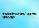 誰知道碧桂園天藍房產證是什么時候辦理的
