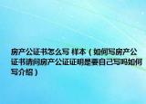 房產公證書怎么寫 樣本（如何寫房產公證書請問房產公證證明是要自己寫嗎如何寫介紹）