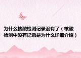 為什么核酸檢測記錄沒有了（核酸檢測中沒有記錄是為什么詳細介紹）
