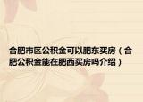 合肥市區(qū)公積金可以肥東買房（合肥公積金能在肥西買房嗎介紹）