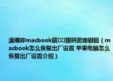 濡備綍macbook鎭㈠鍑哄巶璁劇疆（macbook怎么恢復(fù)出廠設(shè)置 蘋果電腦怎么恢復(fù)出廠設(shè)置介紹）