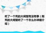 吃了一個死的大閘蟹有沒有事（剛死的大閘蟹吃了一個怎么辦詳細介紹）