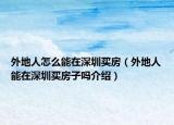 外地人怎么能在深圳買房（外地人能在深圳買房子嗎介紹）