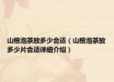 山楂泡茶放多少合適（山楂泡茶放多少片合適詳細介紹）