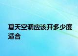 夏天空調(diào)應(yīng)該開多少度適合