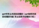 ppt中怎么關(guān)閉自動播放（ppt如何關(guān)閉自動播放功能 怎么設(shè)置手動播放介紹）