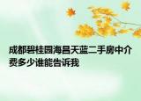 成都碧桂園海昌天藍(lán)二手房中介費(fèi)多少誰(shuí)能告訴我
