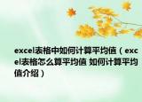 excel表格中如何計(jì)算平均值（excel表格怎么算平均值 如何計(jì)算平均值介紹）