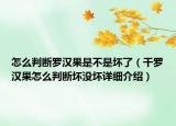 怎么判斷羅漢果是不是壞了（干羅漢果怎么判斷壞沒壞詳細(xì)介紹）