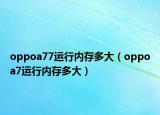 oppoa77運(yùn)行內(nèi)存多大（oppoa7運(yùn)行內(nèi)存多大）