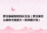 羅漢果保存時(shí)間長(zhǎng)方法（羅漢果怎么保存才能放久一些詳細(xì)介紹）