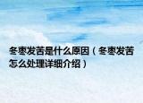 冬棗發(fā)苦是什么原因（冬棗發(fā)苦怎么處理詳細(xì)介紹）