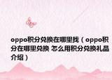 oppo積分兌換在哪里找（oppo積分在哪里兌換 怎么用積分兌換禮品介紹）
