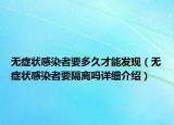 無癥狀感染者要多久才能發(fā)現(xiàn)（無癥狀感染者要隔離嗎詳細(xì)介紹）