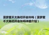 菠蘿蜜不太熟切開會壞嗎（菠蘿蜜不太熟切開會壞嗎詳細(xì)介紹）