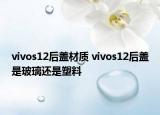 vivos12后蓋材質(zhì) vivos12后蓋是玻璃還是塑料