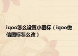 iqoo怎么設(shè)置小圖標(biāo)（iqoo微信圖標(biāo)怎么改）