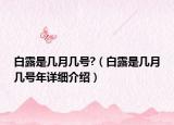 白露是幾月幾號?（白露是幾月幾號年詳細介紹）
